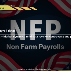 US non-farm payroll data: Mixed signals – Market dynamics amid data revision controversy and policy choices